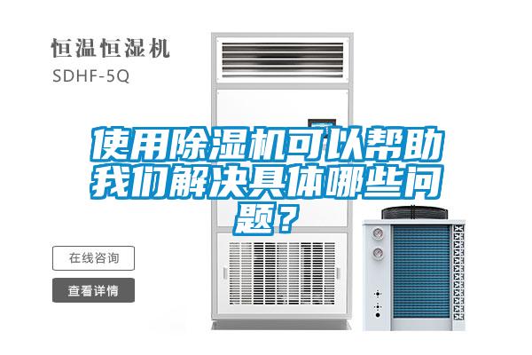 使用除濕機可以幫助我們解決具體哪些問題？