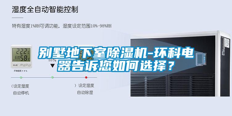 別墅地下室除濕機-環科電器告訴您如何選擇？