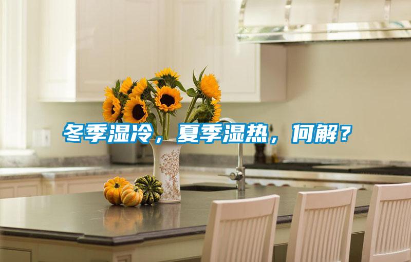 冬季濕冷，夏季濕熱，何解？