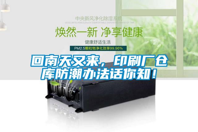 回南天又來，印刷廠倉庫防潮辦法話你知！