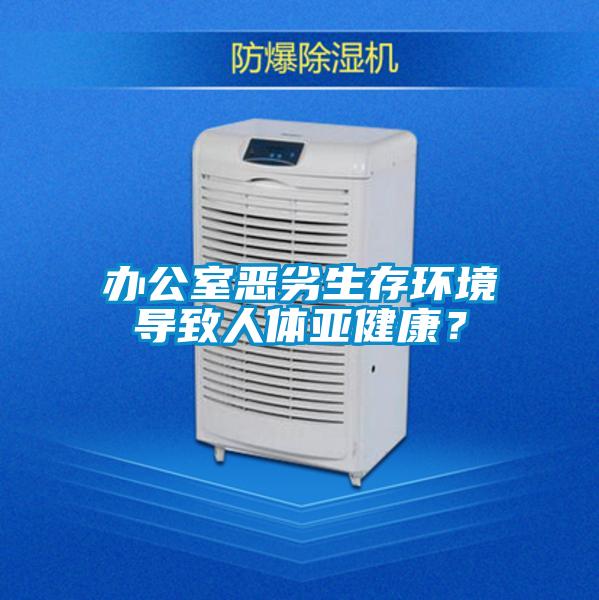 辦公室惡劣生存環境導致人體亞健康？