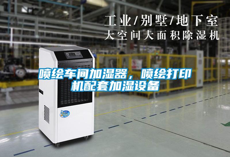 噴繪車間加濕器，噴繪打印機配套加濕設備