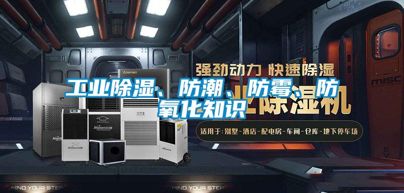 工業除濕、防潮、防霉、防氧化知識
