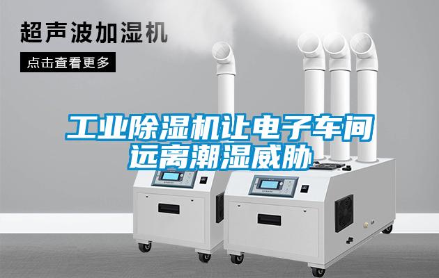 工業(yè)除濕機讓電子車間遠(yuǎn)離潮濕威脅
