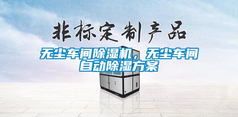 無塵車間除濕機，無塵車間自動除濕方案