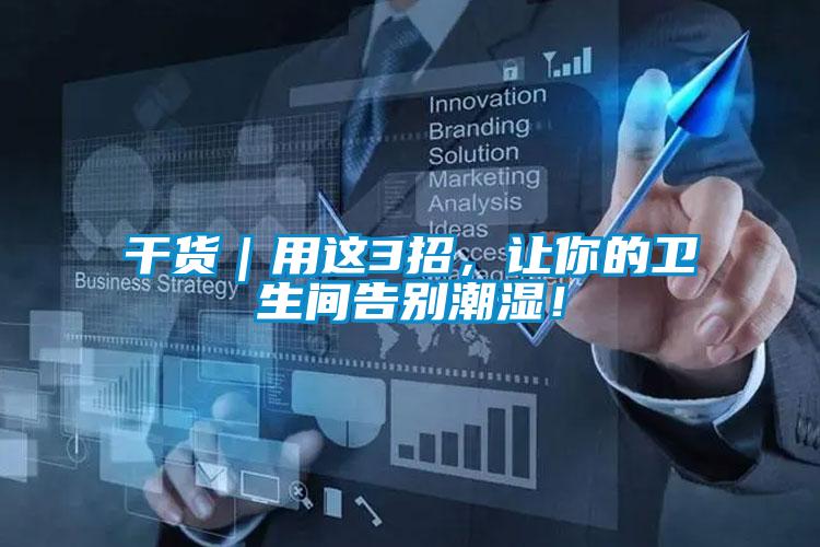 干貨｜用這3招，讓你的衛(wèi)生間告別潮濕！
