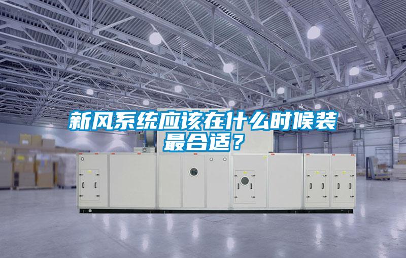 新風系統(tǒng)應該在什么時候裝最合適？