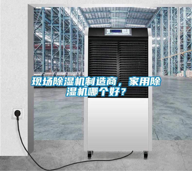 現(xiàn)場(chǎng)除濕機(jī)制造商，家用除濕機(jī)哪個(gè)好？