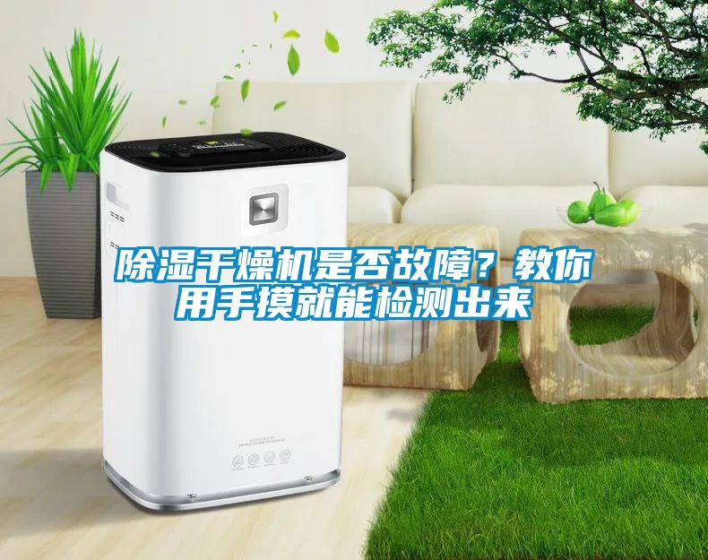 除濕干燥機是否故障？教你用手摸就能檢測出來