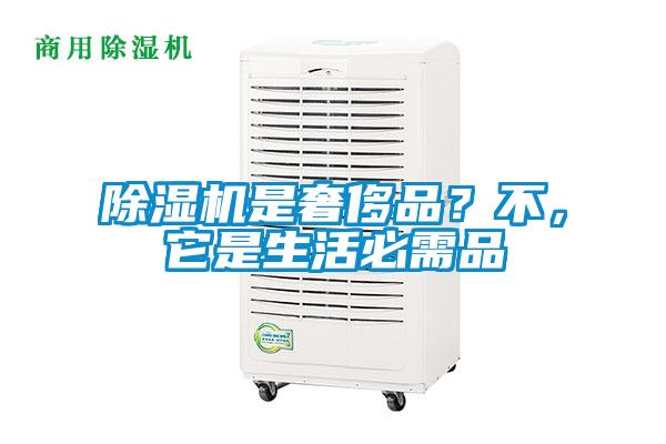 除濕機(jī)是奢侈品？不，它是生活必需品