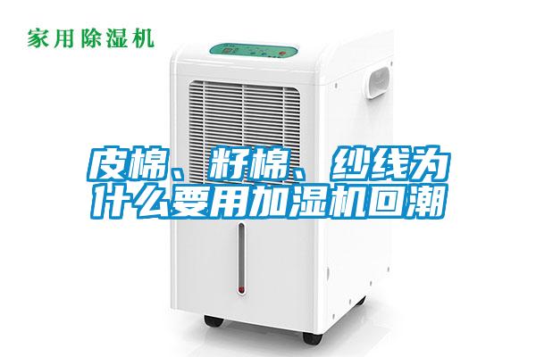 皮棉、籽棉、紗線為什么要用加濕機回潮