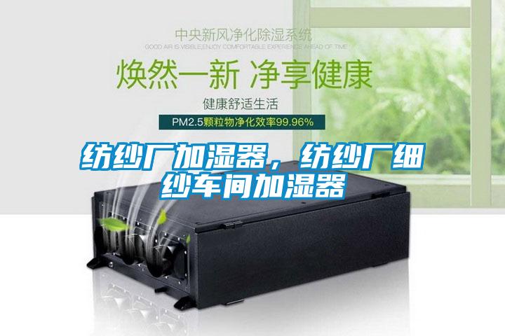 紡紗廠加濕器，紡紗廠細(xì)紗車(chē)間加濕器