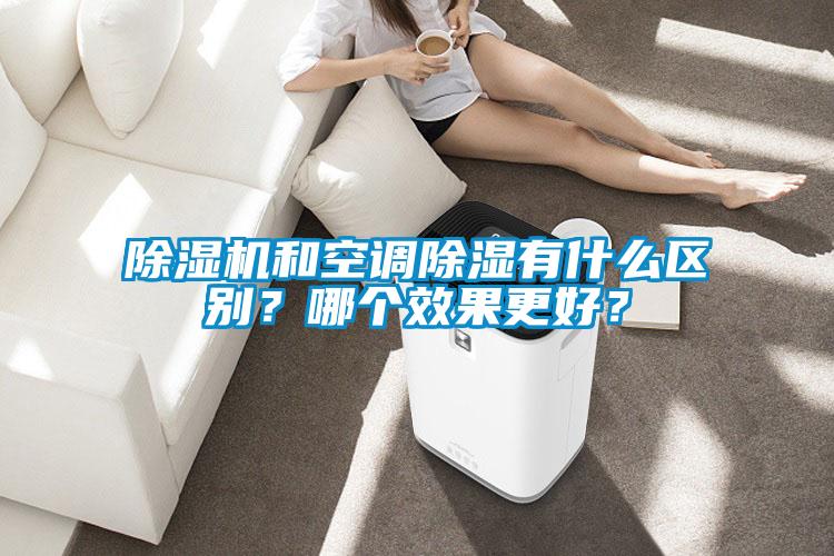 除濕機(jī)和空調(diào)除濕有什么區(qū)別？哪個(gè)效果更好？