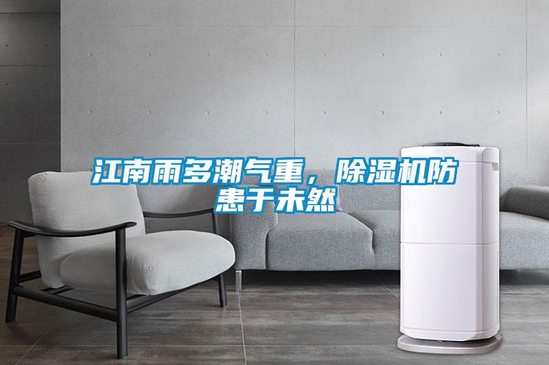 江南雨多潮氣重，除濕機防患于未然