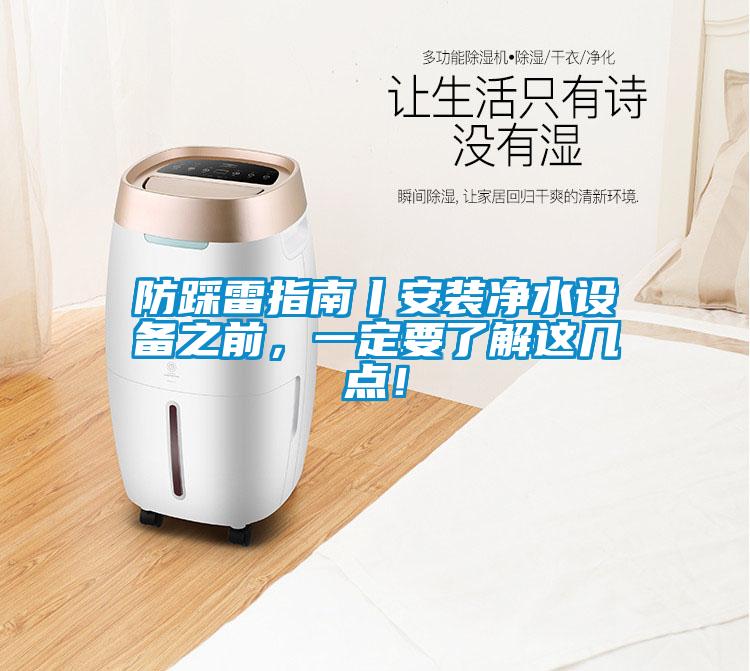 防踩雷指南丨安裝凈水設備之前，一定要了解這幾點！
