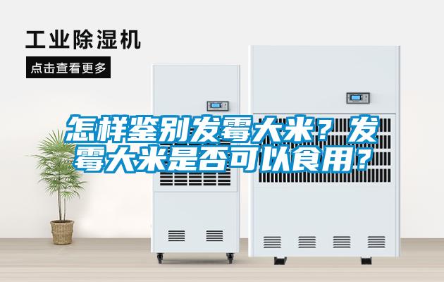 怎樣鑒別發(fā)霉大米？發(fā)霉大米是否可以食用？
