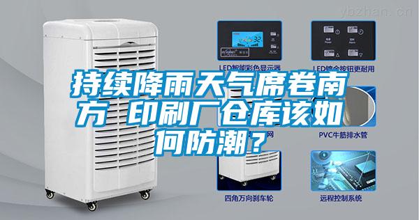 持續降雨天氣席卷南方 印刷廠倉庫該如何防潮？