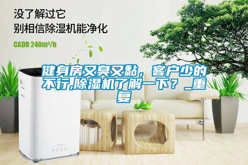 健身房又臭又黏，客戶少的不行,除濕機了解一下？_重復