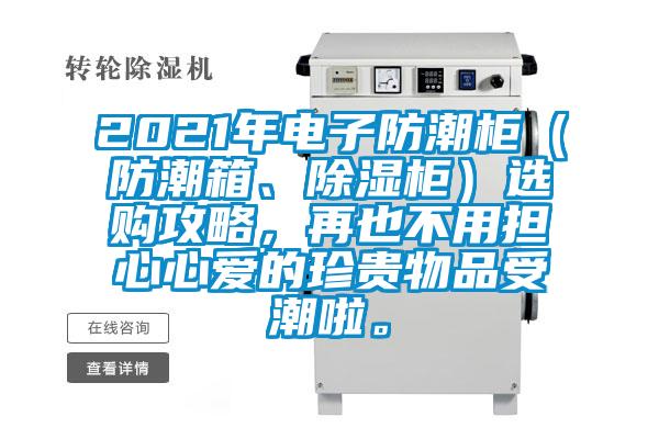 2021年電子防潮柜（防潮箱、除濕柜）選購(gòu)攻略，再也不用擔(dān)心心愛(ài)的珍貴物品受潮啦。