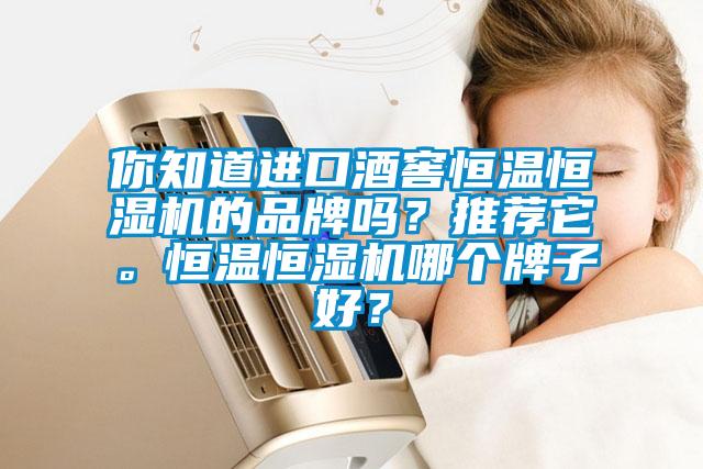 你知道進口酒窖恒溫恒濕機的品牌嗎？推薦它。恒溫恒濕機哪個牌子好？