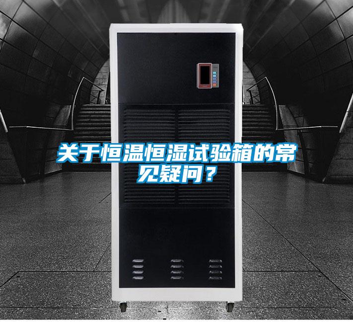關于恒溫恒濕試驗箱的常見疑問？