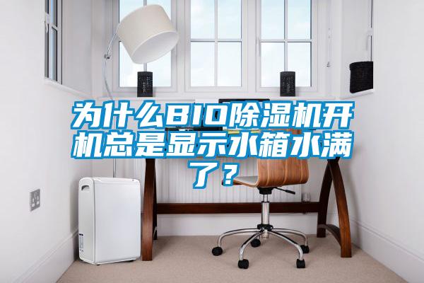 為什么BIO除濕機開機總是顯示水箱水滿了？