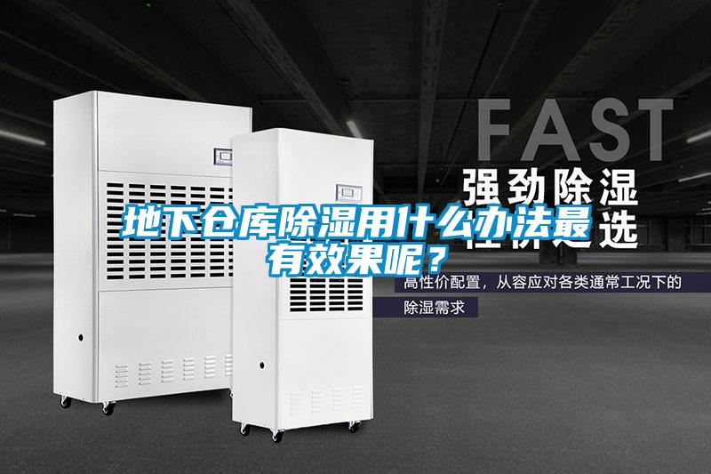 地下倉庫除濕用什么辦法最有效果呢？