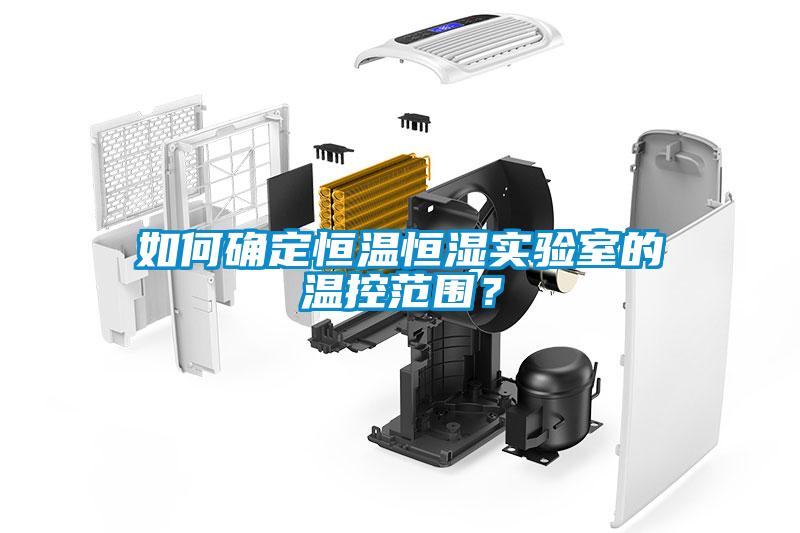 如何確定恒溫恒濕實(shí)驗(yàn)室的溫控范圍？