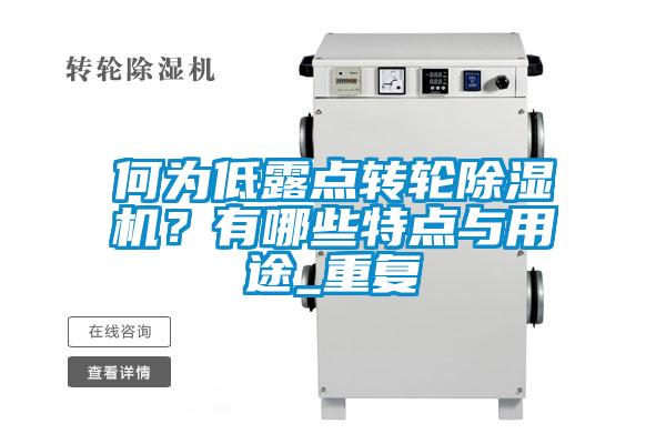 何為低露點轉(zhuǎn)輪除濕機？有哪些特點與用途_重復
