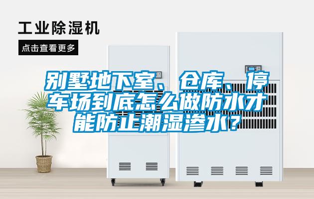 別墅地下室、倉庫、停車場到底怎么做防水才能防止潮濕滲水？