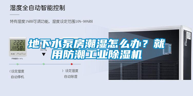 地下水泵房潮濕怎么辦？就用防潮工業(yè)除濕機