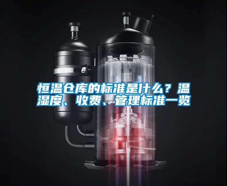 恒溫倉庫的標準是什么？溫濕度、收費、管理標準一覽