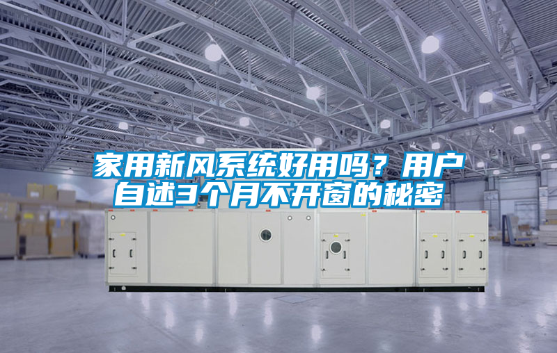 家用新風(fēng)系統(tǒng)好用嗎？用戶自述3個(gè)月不開(kāi)窗的秘密