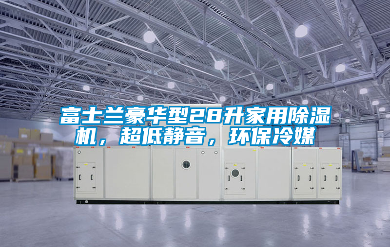富士蘭豪華型28升家用除濕機，超低靜音，環保冷媒