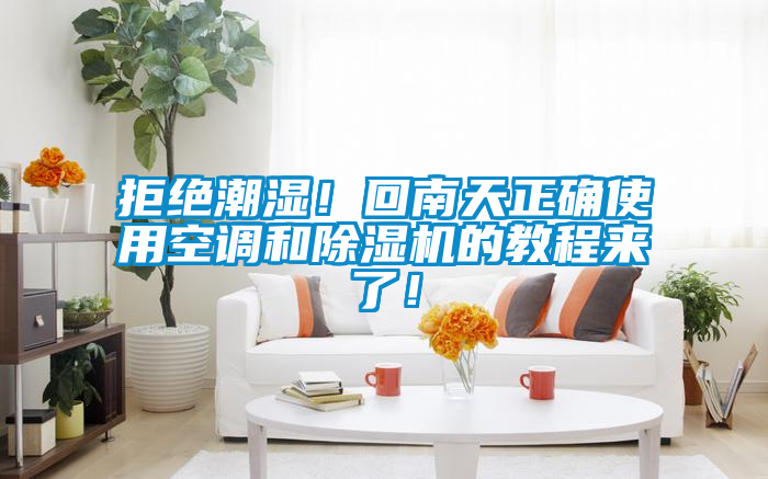 拒絕潮濕！回南天正確使用空調(diào)和除濕機(jī)的教程來了！