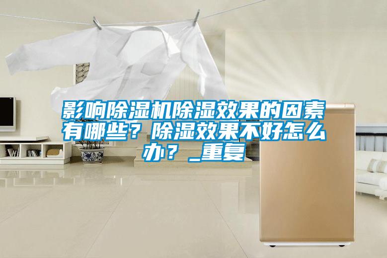 影響除濕機除濕效果的因素有哪些？除濕效果不好怎么辦？_重復