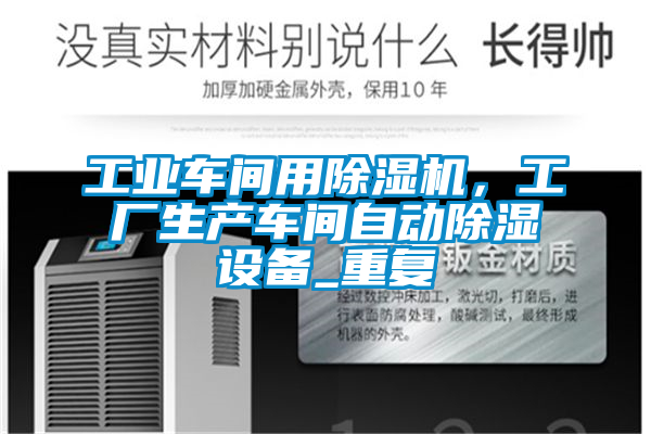 工業(yè)車間用除濕機，工廠生產(chǎn)車間自動除濕設(shè)備_重復
