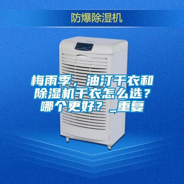 梅雨季，油汀干衣和除濕機干衣怎么選？哪個更好？_重復