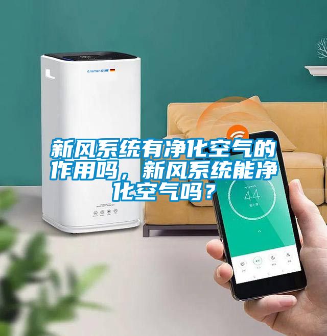 新風系統有凈化空氣的作用嗎，新風系統能凈化空氣嗎？