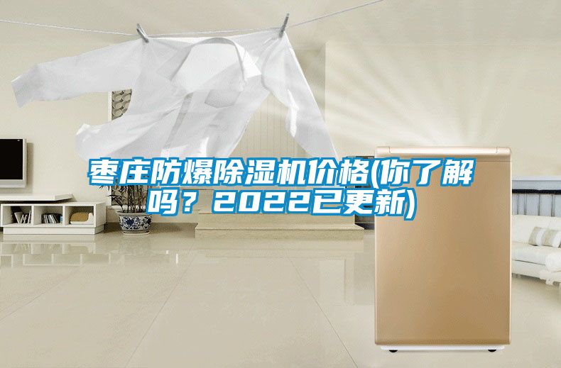 棗莊防爆除濕機價格(你了解嗎？2022已更新)