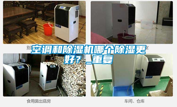 空調和除濕機哪個除濕更好？_重復