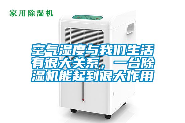 空氣濕度與我們生活有很大關(guān)系，一臺除濕機能起到很大作用