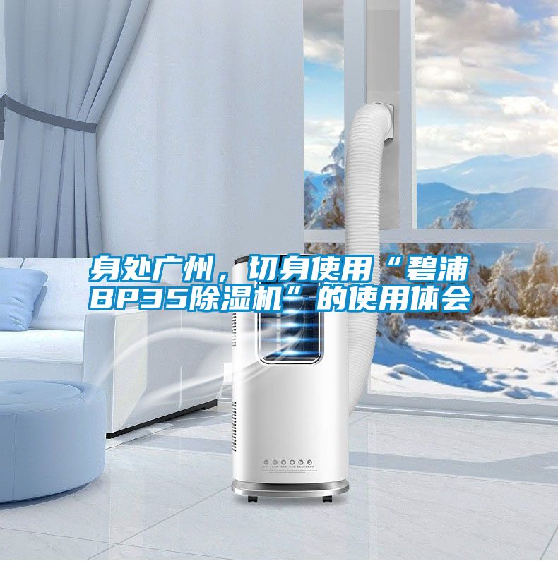 身處廣州，切身使用“碧浦BP35除濕機”的使用體會
