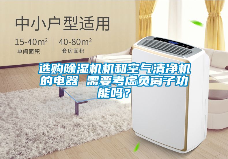選購除濕機機和空氣清凈機的電器 需要考慮負離子功能嗎？