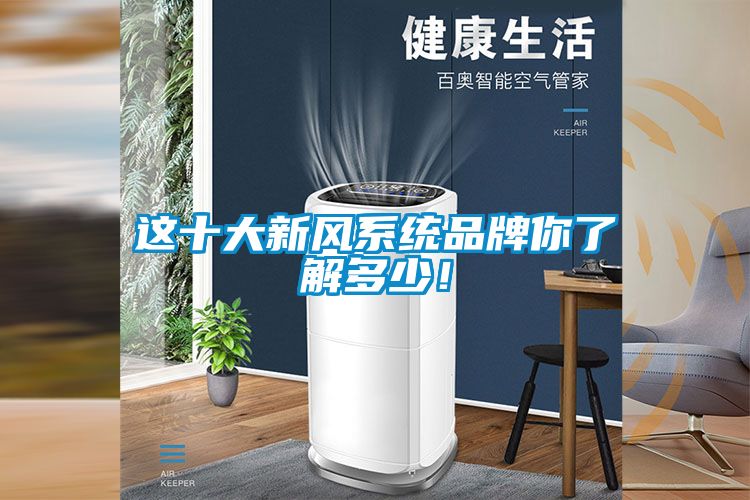 這十大新風系統(tǒng)品牌你了解多少！
