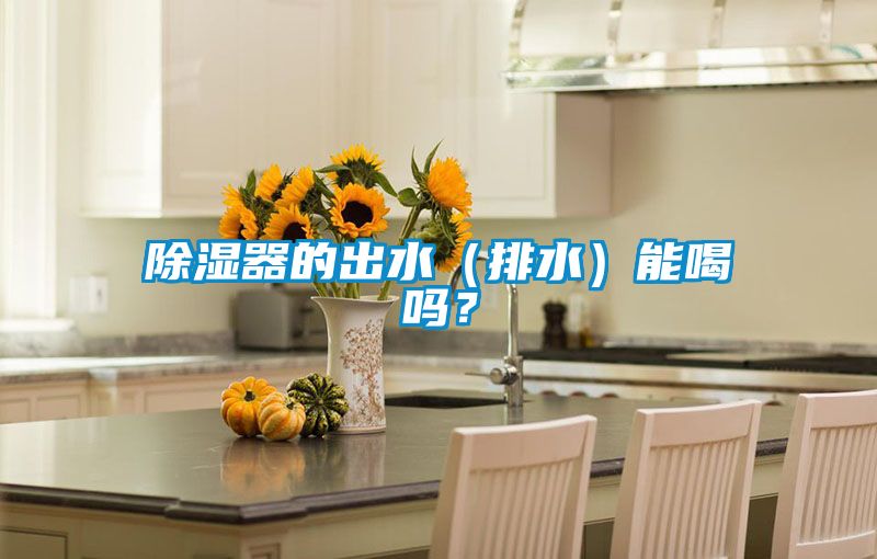 除濕器的出水（排水）能喝嗎？