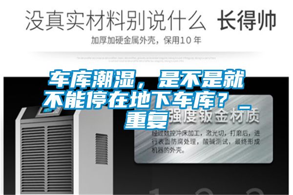 車庫(kù)潮濕，是不是就不能停在地下車庫(kù)？_重復(fù)