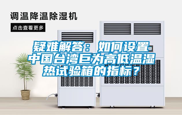 疑難解答：如何設置中國臺灣巨為高低溫濕熱試驗箱的指標？