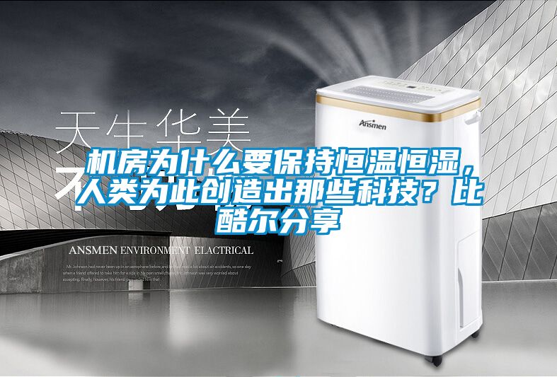 機房為什么要保持恒溫恒濕，人類為此創(chuàng)造出那些科技？比酷爾分享