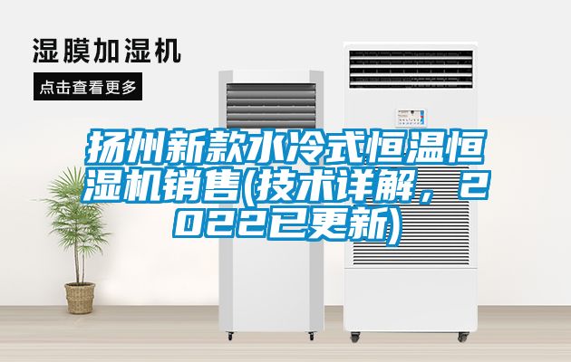 揚州新款水冷式恒溫恒濕機銷售(技術詳解，2022已更新)